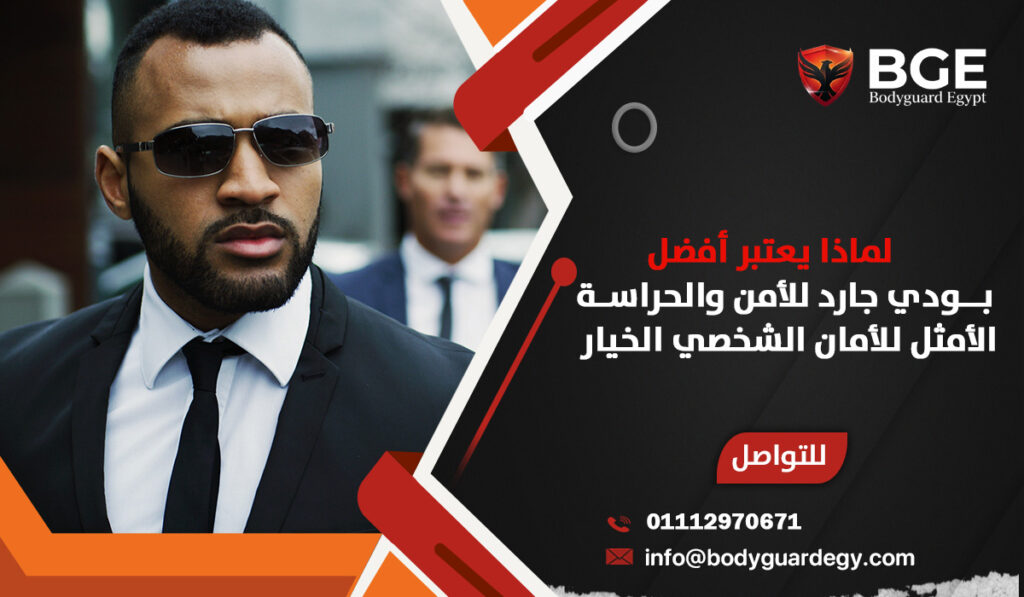 لماذا يعتبر أفضل بودي جارد للأمن والحراسة الخيار الأمثل للأمان الشخصي