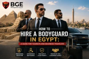 How to Hire a Bodyguard in Egypt A Guide for Tourists and Business Travelers