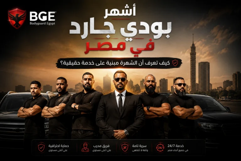 أشهر بودي جارد في مصر كيف تختار خدمة حماية موثوقة؟